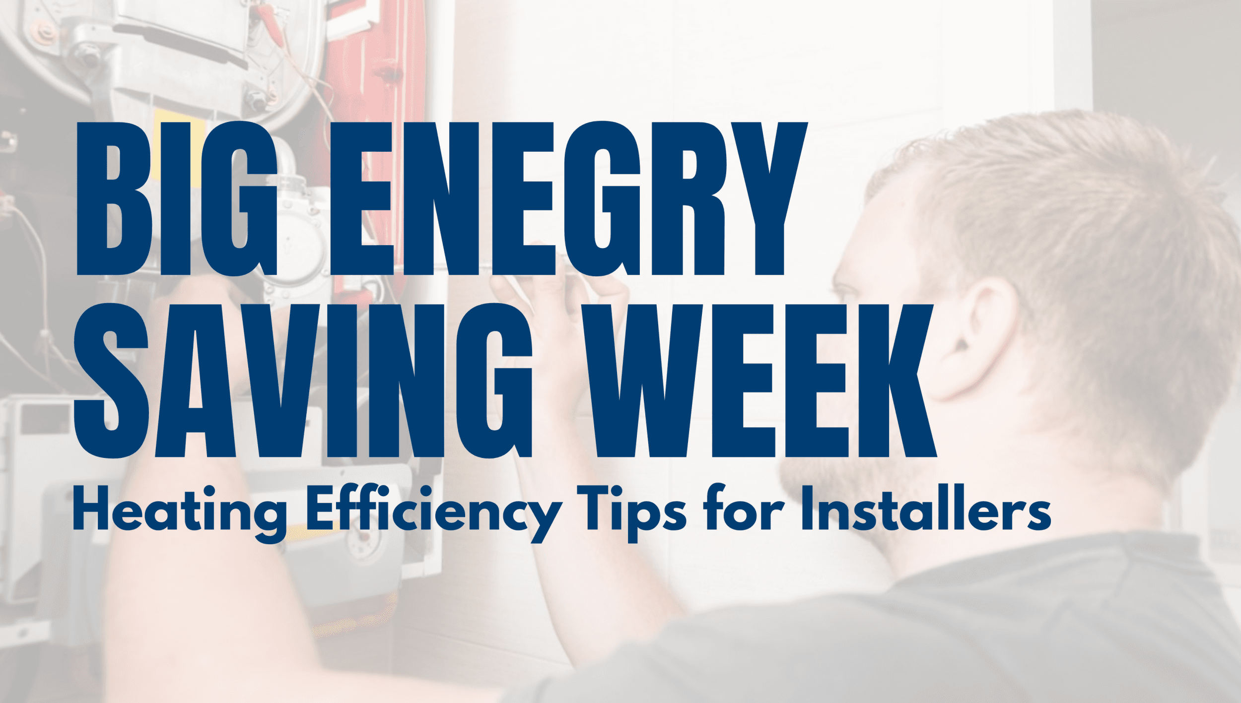 Big Energy Saving Week | Heating Efficiency Tips for Installers